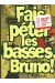 fais péter les basses, Bruno !
