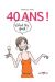 40 ans ! What the fuck !
