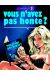 vous n'avez pas honte?